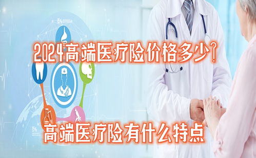 2024高端医疗险价格多少 值得买吗 高端医疗险有什么特点